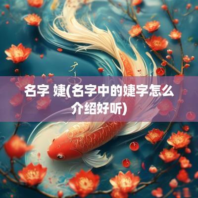 名字 婕(名字中的婕字怎么介绍好听)