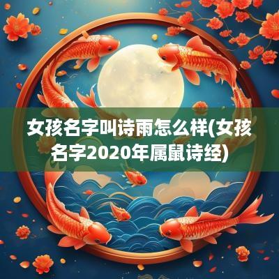 女孩名字叫诗雨怎么样(女孩名字2025年属鼠诗经)