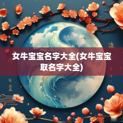 女牛宝宝名字大全(女牛宝宝取名字大全)