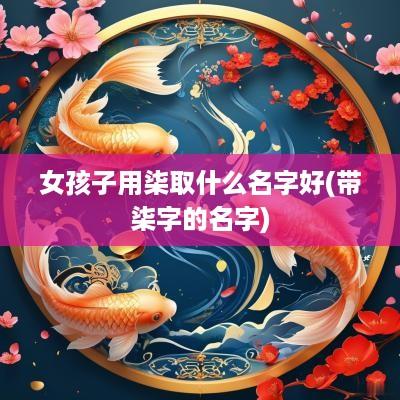 女孩子用柒取什么名字好(带柒字的名字)