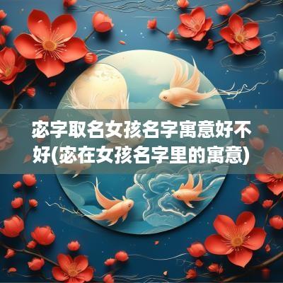 宓字取名女孩名字寓意好不好(宓在女孩名字里的寓意)