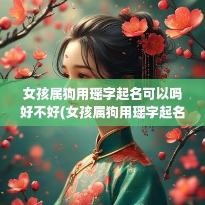 女孩属狗用瑶字起名可以吗好不好(女孩属狗用瑶字起名可以吗)