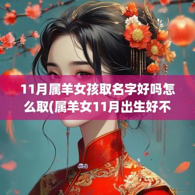 11月属羊女孩取名字好吗怎么取(属羊女11月出生好不好)