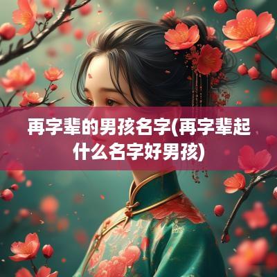再字辈的男孩名字(再字辈起什么名字好男孩)