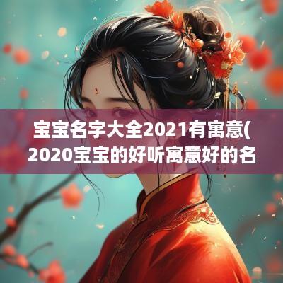 宝宝名字大全2025有寓意(2025宝宝的好听寓意好的名字)