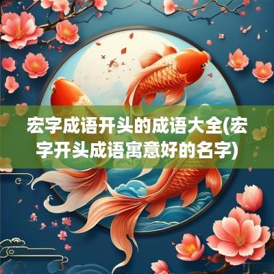 宏字成语开头的成语大全(宏字开头成语寓意好的名字)
