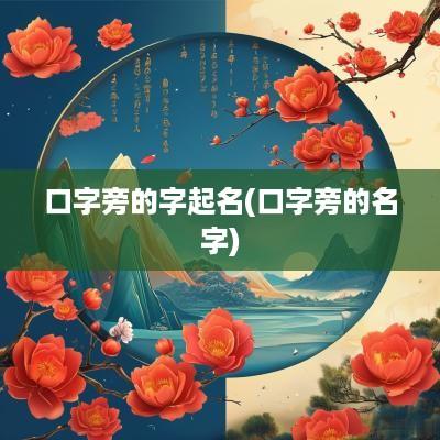 口字旁的字起名(口字旁的名字)