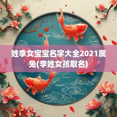 姓李女宝宝名字大全2025属兔(李姓女孩取名)