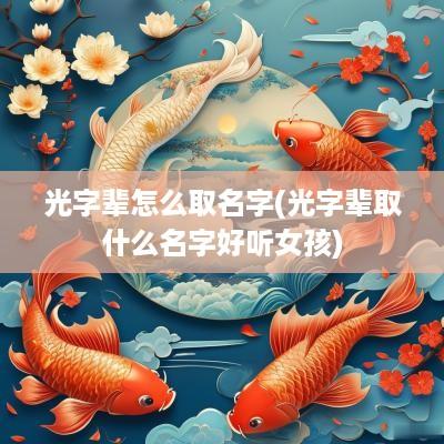 光字辈怎么取名字(光字辈取什么名字好听女孩)