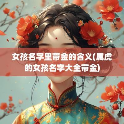 女孩名字里带金的含义(属虎的女孩名字大全带金)
