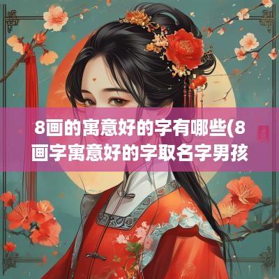 8画的寓意好的字有哪些(8画字寓意好的字取名字男孩刘姓)