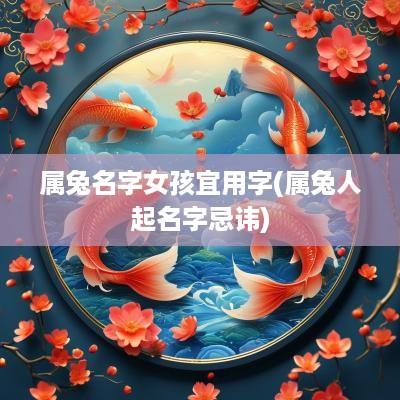 属兔名字女孩宜用字(属兔人起名字忌讳)