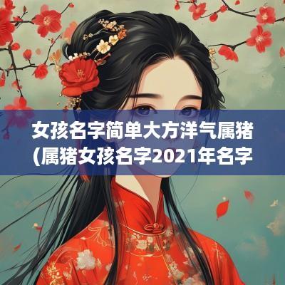 女孩名字简单大方洋气属猪(属猪女孩名字2025年名字大全)