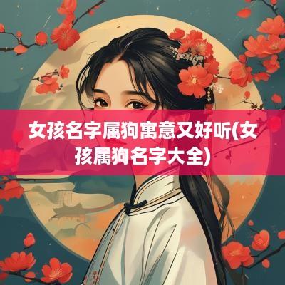 女孩名字属狗寓意又好听(女孩属狗名字大全)