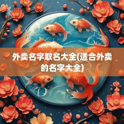 外卖名字取名大全(适合外卖的名字大全)