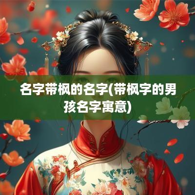 名字带枫的名字(带枫字的男孩名字寓意)