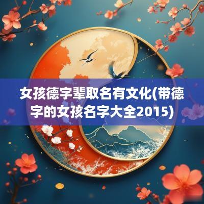 女孩德字辈取名有文化(带德字的女孩名字大全2015)