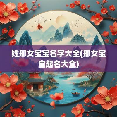 姓邢女宝宝名字大全(邢女宝宝起名大全)