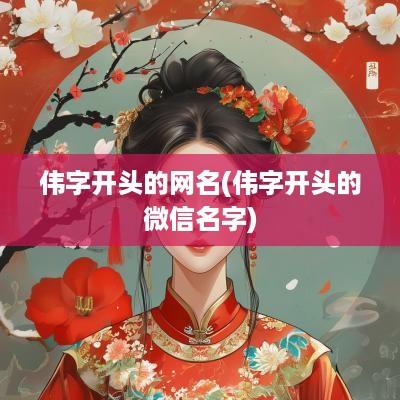 伟字开头的网名(伟字开头的微信名字)