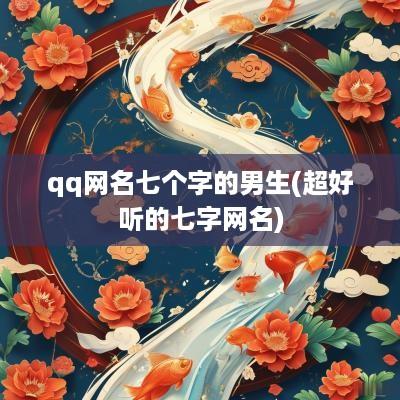 qq网名七个字的男生(超好听的七字网名)