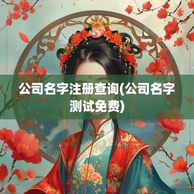 公司名字注册查询(公司名字测试免费)
