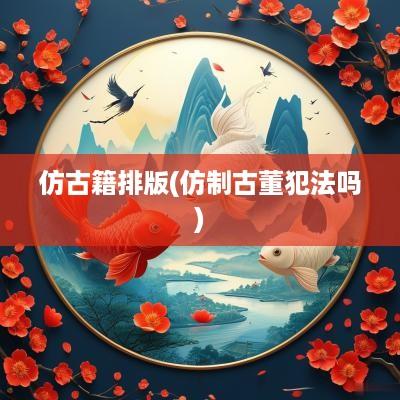 仿古籍排版(仿制古董犯法吗)