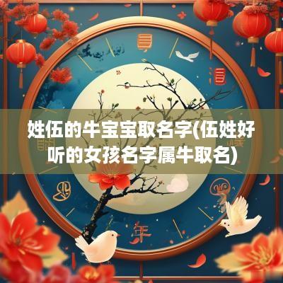 姓伍的牛宝宝取名字(伍姓好听的女孩名字属牛取名)