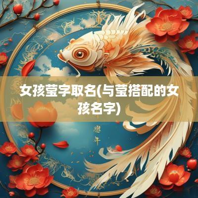 女孩莹字取名(与莹搭配的女孩名字)