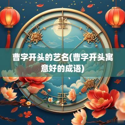 曹字开头的艺名(曹字开头寓意好的成语)