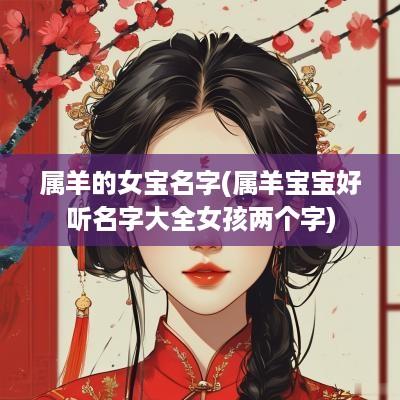 属羊的女宝名字(属羊宝宝好听名字大全女孩两个字)