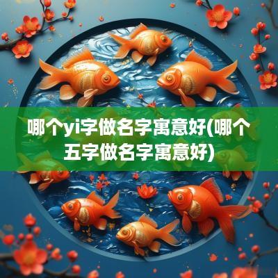哪个yi字做名字寓意好(哪个五字做名字寓意好)