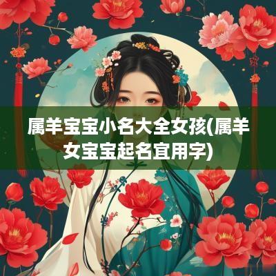 属羊宝宝小名大全女孩(属羊女宝宝起名宜用字)