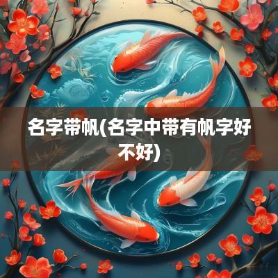 名字带帆(名字中带有帆字好不好)