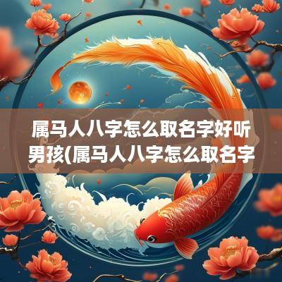 属马人八字怎么取名字好听男孩(属马人八字怎么取名字好听女孩)