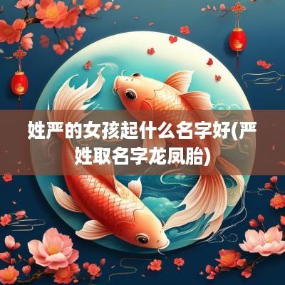 姓严的女孩起什么名字好(严姓取名字龙凤胎)