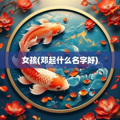 女孩(邓起什么名字好)