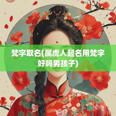 梵字取名(属虎人起名用梵字好吗男孩子)
