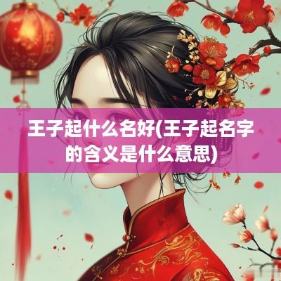 王子起什么名好(王子起名字的含义是什么意思)