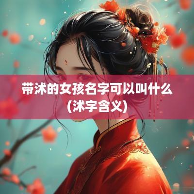 带沭的女孩名字可以叫什么(沭字含义)