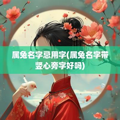 属兔名字忌用字(属兔名字带竖心旁字好吗)