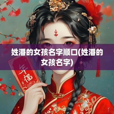 姓潘的女孩名字顺口(姓潘的女孩名字)