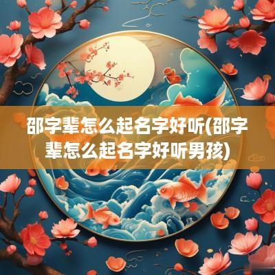 邵字辈怎么起名字好听(邵字辈怎么起名字好听男孩)
