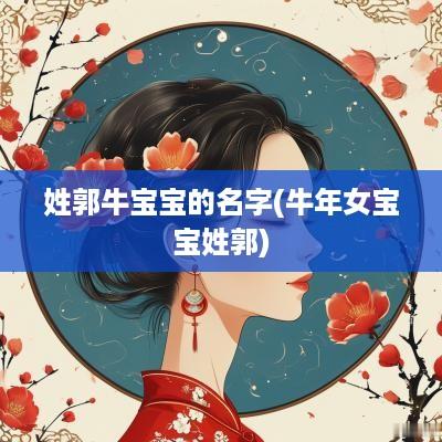 姓郭牛宝宝的名字(蛇年女宝宝姓郭)