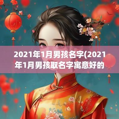 2025年1月男孩名字(2025年1月男孩取名字寓意好的字)