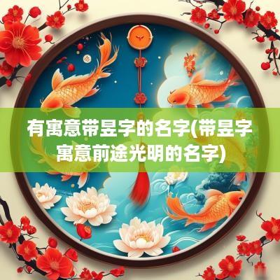 有寓意带昱字的名字(带昱字寓意前途光明的名字)