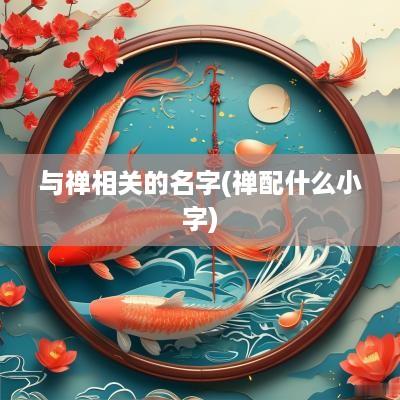 与禅相关的名字(禅配什么小字)