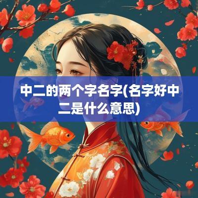 中二的两个字名字(名字好中二是什么意思)