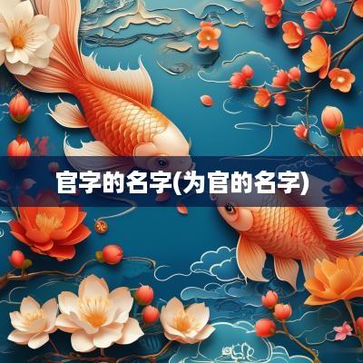 官字的名字(为官的名字)