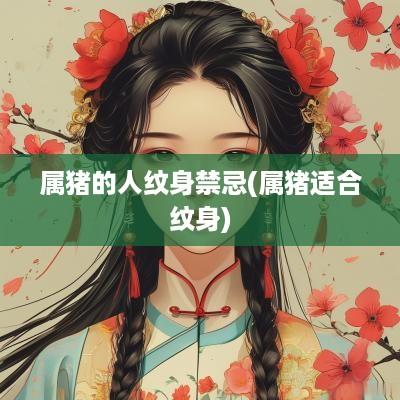 属猪的人纹身禁忌(属猪适合纹身)
