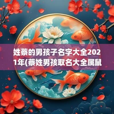 姓蔡的男孩子名字大全2025年(蔡姓男孩取名大全属鼠)